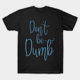 Don't be Dumb T-Shirt